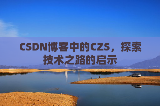 CSDN博客中的CZS，探索技术之路的启示